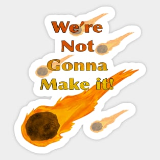 We’re Not Gonna Make It! (Comets) Sticker